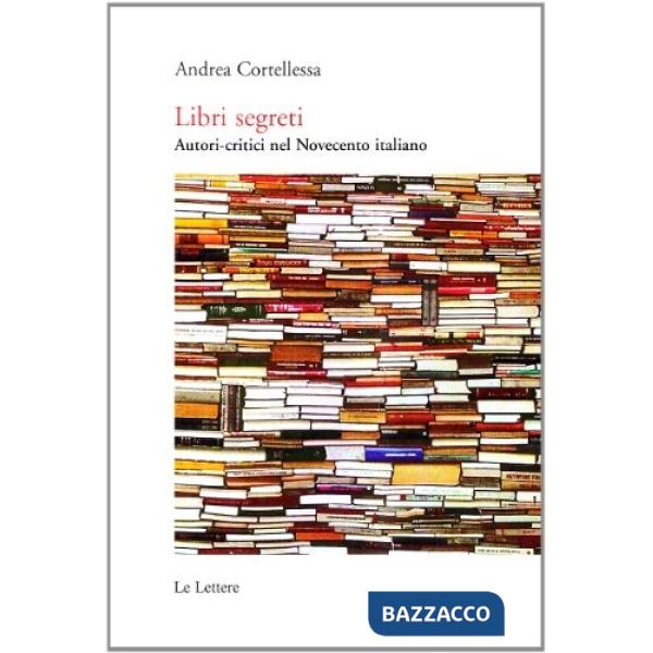 Libri segreti. Autori critici nel Novecento italiano