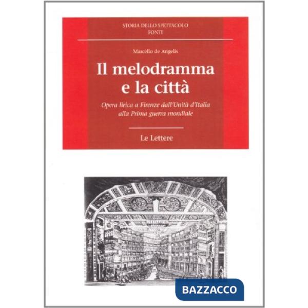 Melodramma e la città. Opera lirica a Firenze dall'Unità d'Italia alla prima guerra mondiale (Il)