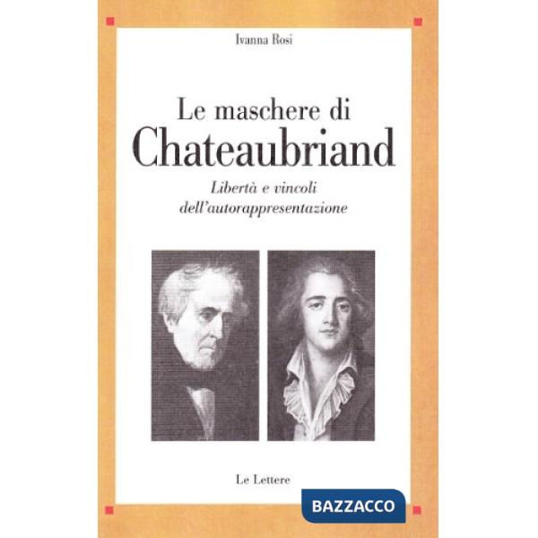 Maschere di Chateaubriand. Libertà e vincoli dell'autorappresentazione (Le)