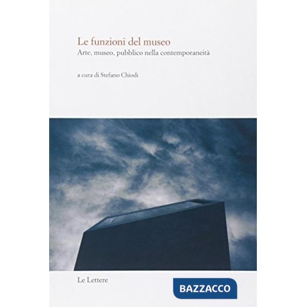 Funzioni del museo. Arte, museo, pubblico nella contemporaneità (Le)