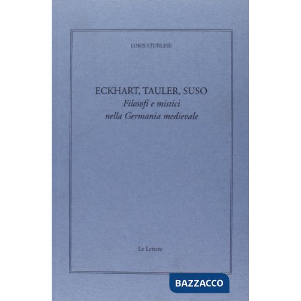 Eckhart, Tauler, Suso. Filosofi e mistici nella Germania medievale