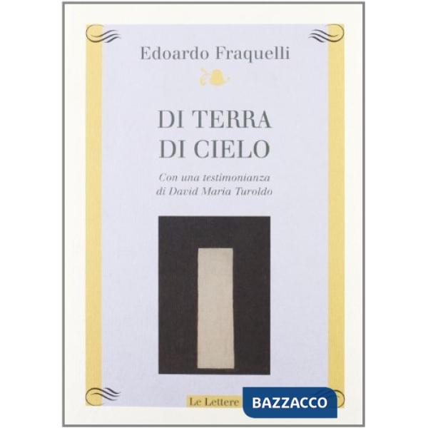 Di terra di cielo. Con una testimonianza di David Maria Turoldo
