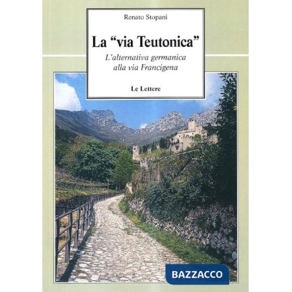 Via teutonica. L'alternativa germanica alla via Francigena (La)