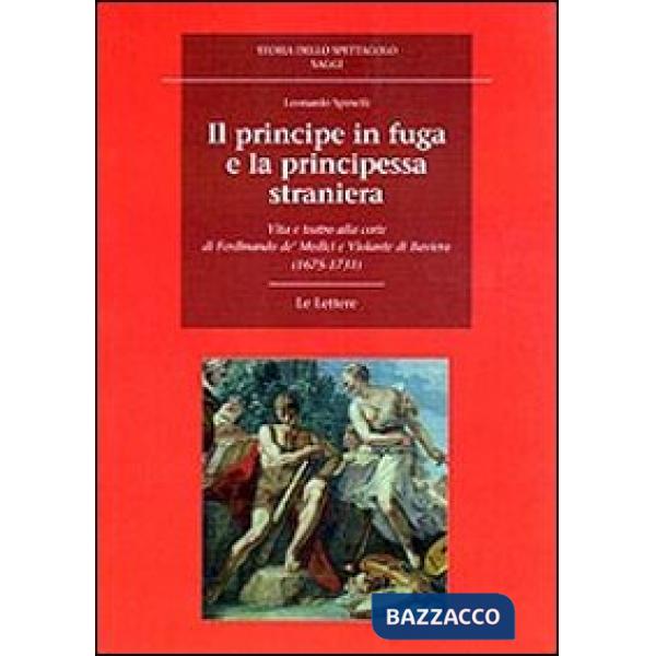 Principe in fuga e la principessa straniera. Vita e teatro alla corte di Ferdinando de' Medici e Violante di Baviera (1675-1731)