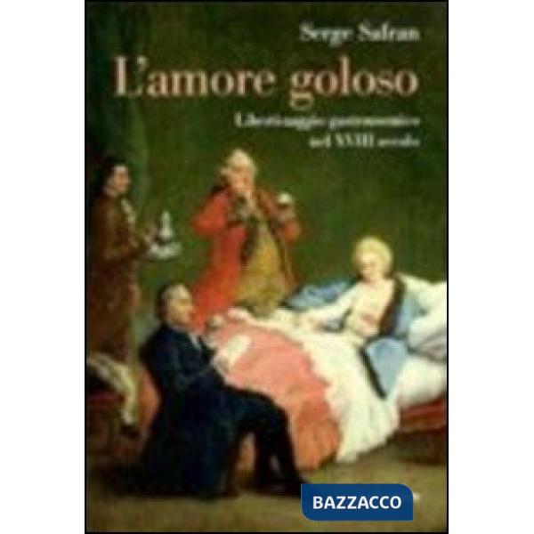 Amore goloso. Libertinaggio gastronomico nel XVIII secolo (L')