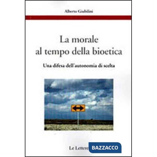 Morale al tempo della bioetica. Una difesa dell'autonomia di scelta (La)