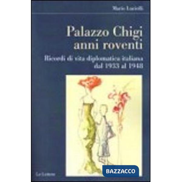 Palazzo Chigi. Anni roventi. Ricordi di vita diplomatica italiana dal 1933 al 1948