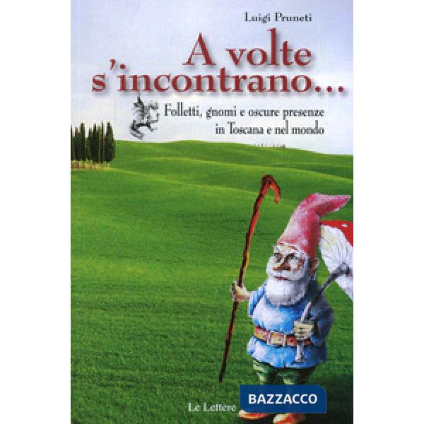A volte s'incontrano... Folletti, gnomi e oscure presenze in Toscana e nel mondo