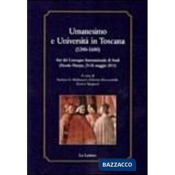 Umanesimo e Università in Toscana (1300-1600). Atti del Convegno internazionale 