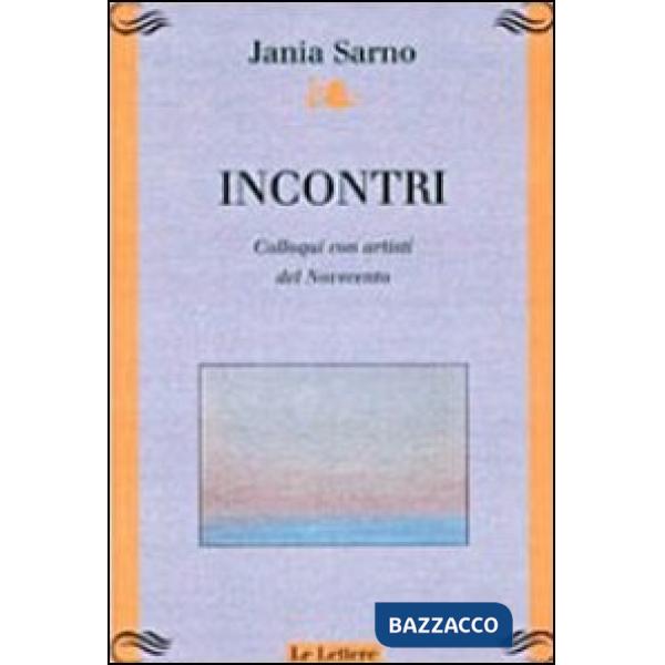 Incontri. Colloqui con artisti del Novecento