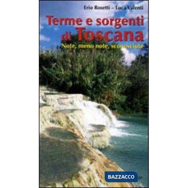 Terme & sorgenti di Toscana. Note, meno note, sconosciute