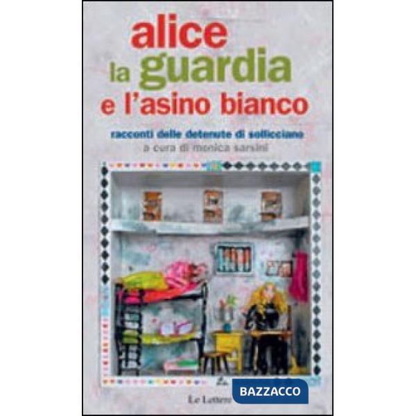Alice, la guardia e l'asino bianco. Racconti delle detenute di Sollicciano
