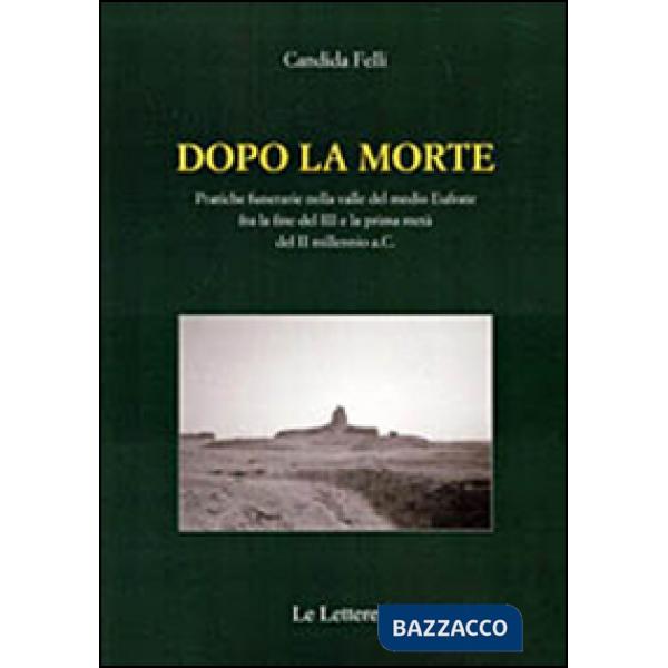 Dopo la morte. Pratiche funerarie nella valle del medio Eufrate fra la fine del III secolo e la prima metà del II millennio a.C.