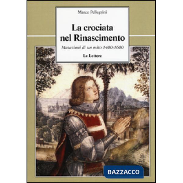 Crociata nel Rinascimento. Mutazioni di un mito 1400-1600 (La)