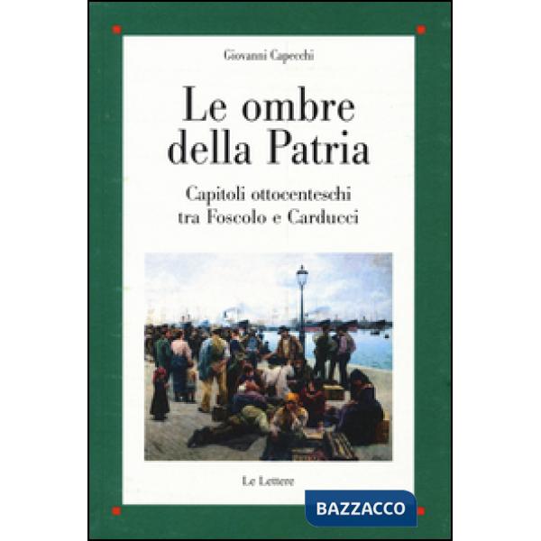 Ombre della patria. Capitoli ottocenteschi tra Foscolo e Carducci (Le)
