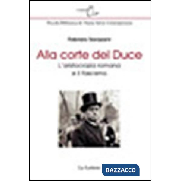 Alla corte del Duce. L'aristocrazia romana e il fascismo