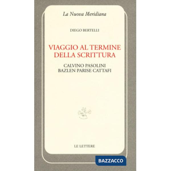 Viaggio al termine della scrittura: Calvino Pasolini Bazlen Parise Cattafi