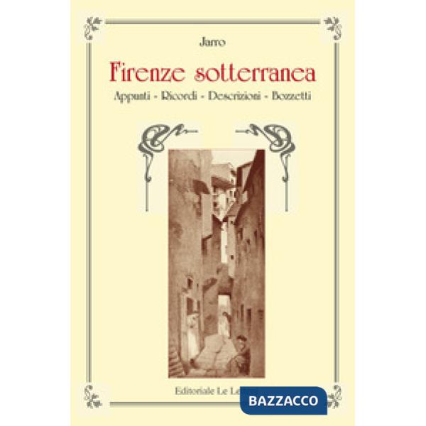 Firenze sotterranea. Appunti, Ricordi, Descrizioni. Bozzetti