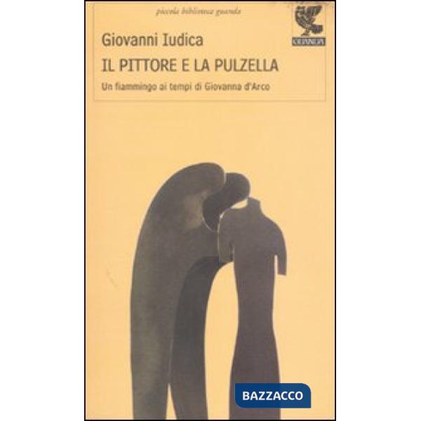Pittore e la pulzella. Un fiammingo ai tempi di Giovanna d'Arco (Il)