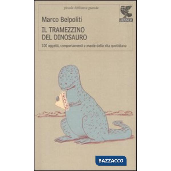 Tramezzino del dinosauro. Cento oggetti, comportamenti e manie della vita quotid