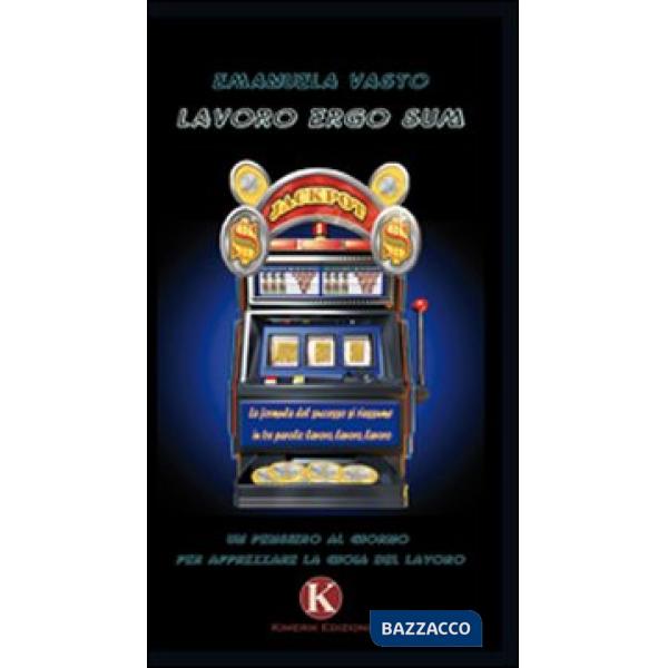 Lavoro ergo sum. Un pensiero al giorno per apprezzare la gioia del lavoro