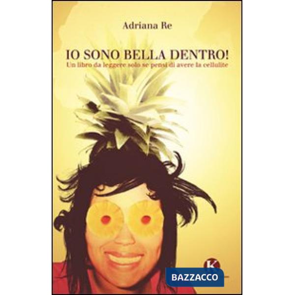 Io sono bella dentro! Un libro da leggere solo se pensi di avere la cellulite