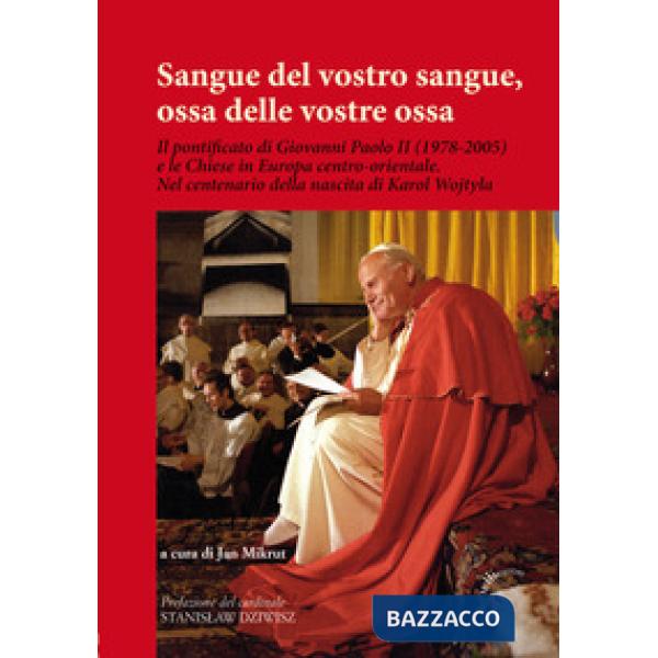 Sangue del vostro sangue, ossa delle vostre ossa. Il pontificato di Giovanni Paolo II (1978-2005) e le Chiese in Europa centro-o