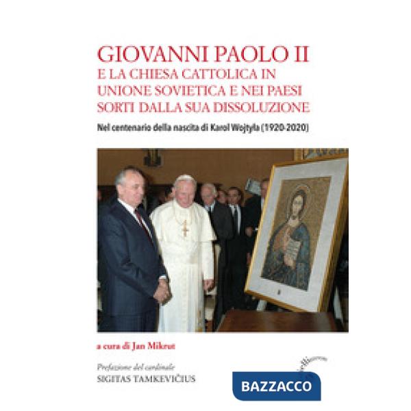 Giovanni Paolo II e la Chiesa cattolica in Unione Sovietica e nei Paesi dell'ex-Urss. Nel centenario della nascita di Karol Wojt