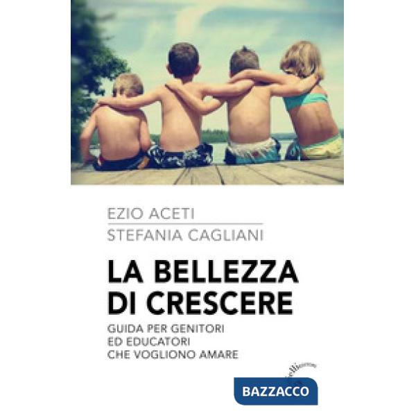La bellezza di crescere. Guida per genitori ed educatori che vogliono amare