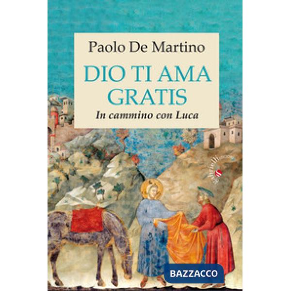 Dio ti ama gratis. In cammino con Luca