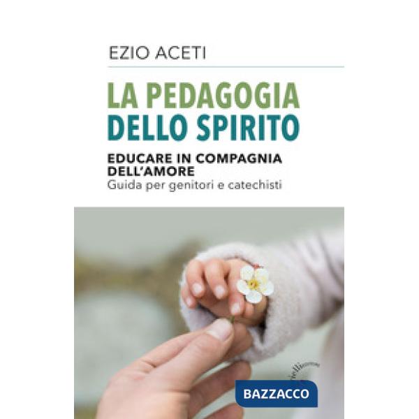 La pedagogia dello spirito. Educare in compagnia dell'amore. Guida per genitori e catechisti