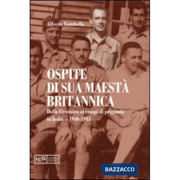Ospite di sua maestà britannica. Dalla Cirenaica ai campi di prigionia in India 