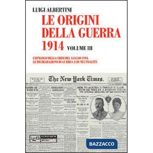 Origini della guerra del 1914 (Le). Vol. 3: L' epilogo della crisi del luglio 1914. Le dichiarazioni di guerra e di neutralità