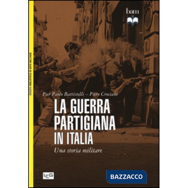 Guerra partigiana in Italia. Una storia militare (La)