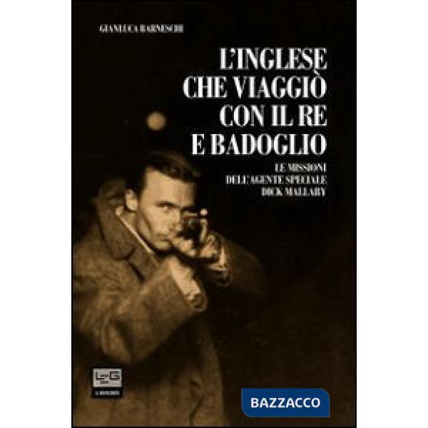 Inglese che viaggiò con il re e Badoglio. Le missioni dell'agente speciale Dick Mallaby (L')