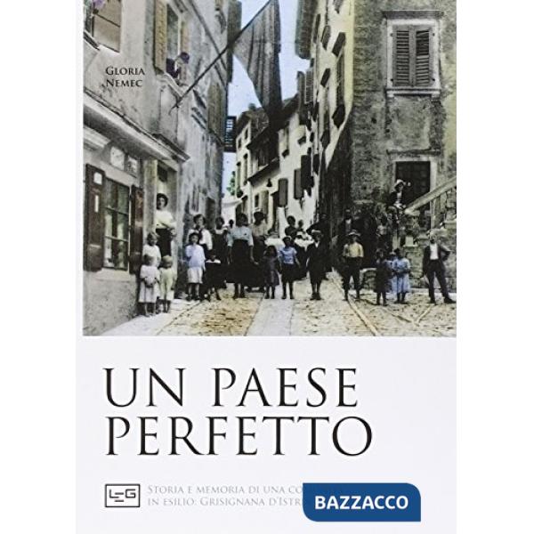 Paese perfetto. Storia e memoria di una comunità in esilio: Grisignana d'Istria 