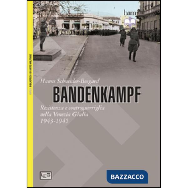 Bandenkampf. Resistenza e controguerriglia nella Venezia Giulia (1943-1945)