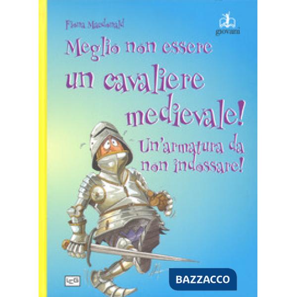 Meglio non essere un cavaliere medievale! Un'armatura da indossare. Ediz. a colori
