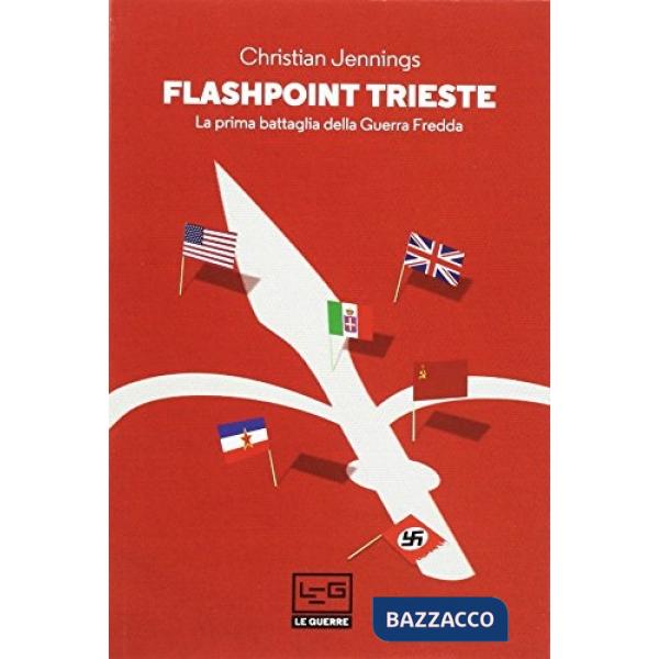 Flashpoint Trieste. La prima battaglia della Guerra fredda