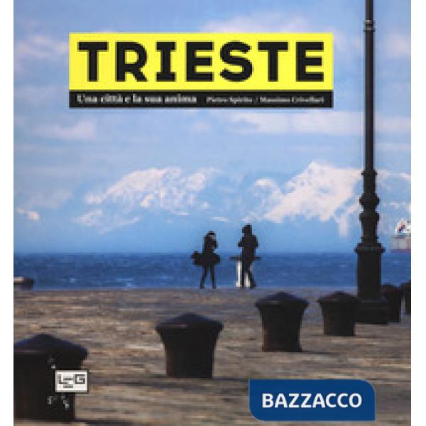 Trieste. Una città e la sua anima. Ediz. a colori