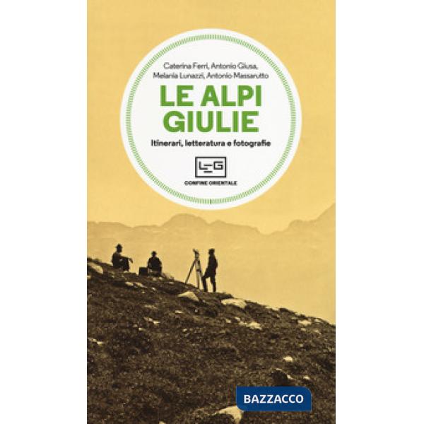 Alpi Giulie. Itinerari, letteratura e fotografia (Le)