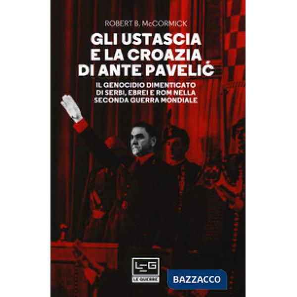 Ustascia e la Croazia di Ante Pavelic. Il genocidio dimenticato di serbi, ebrei 