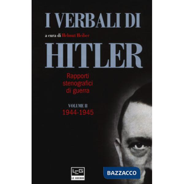 Verbali di Hitler. Rapporti stenografici di guerra (I). Vol. 2: 1944-1945