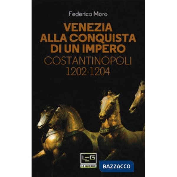Venezia alla conquista di un impero. Costantinopoli 1202-1204