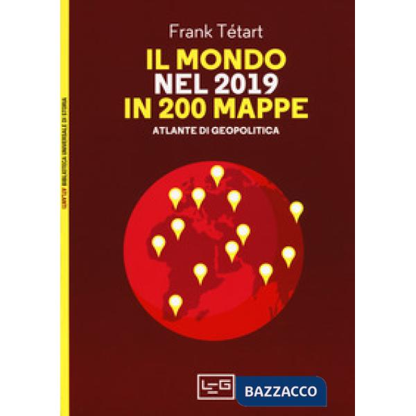 Mondo nel 2019 in 200 mappe. Atlante di geopolitica (Il)