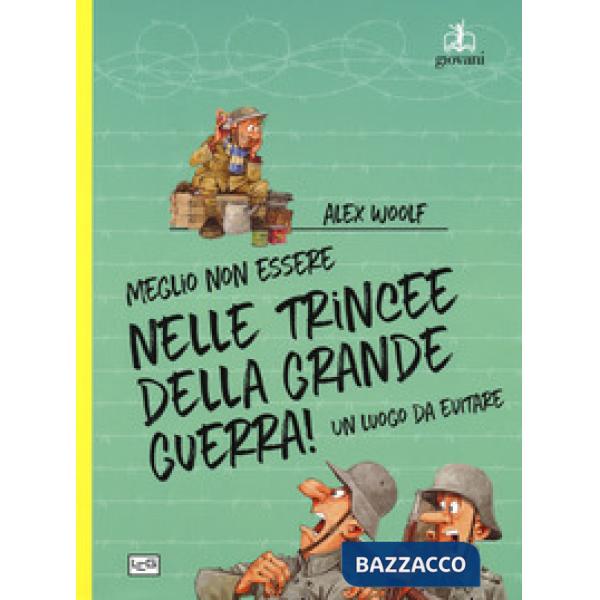 Meglio non essere nelle trincee della Grande Guerra! Un luogo da evitare. Ediz. a colori
