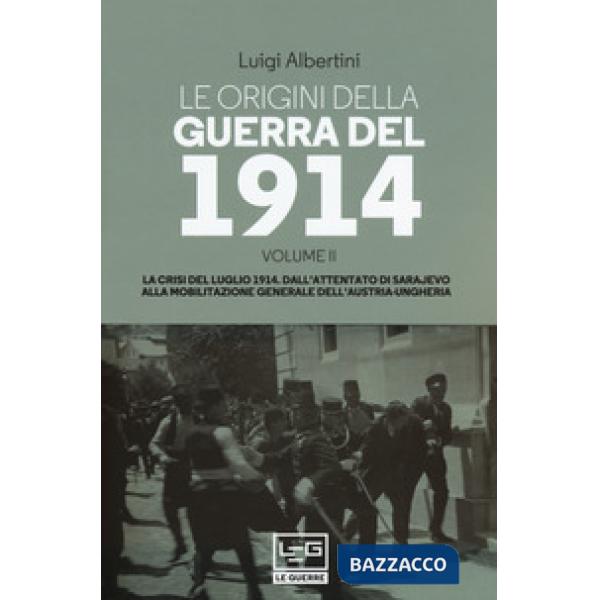 Origini della guerra del 1914 (Le). Vol. 2: La crisi del luglio 1914. Dall'attentato di Sarajevo alla mobilitazione generale del