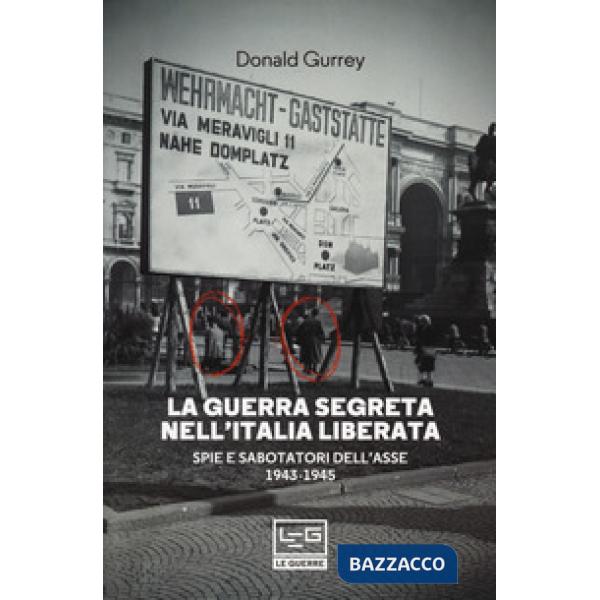 Guerra segreta nell'Italia liberata. Spie e sabotatori dell'Asse 1943-1945 (La)