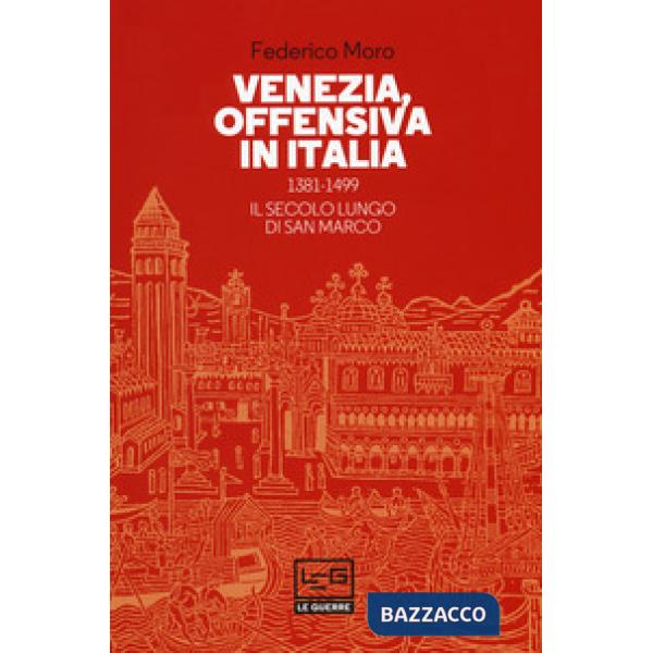 Venezia, offensiva in Italia. 1381-1499. Il secolo lungo di San Marco