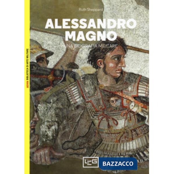 Alessandro Magno. Una biografia militare